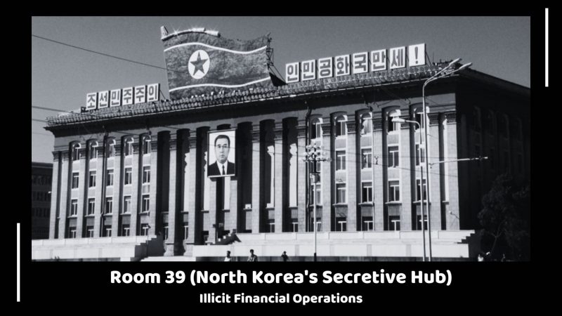 Room 39 (North Korea's Secretive Hub) - Illicit Financial Operations