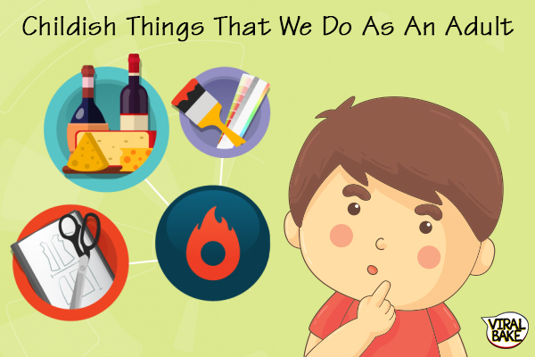 Childish Things That We Do As An Adult