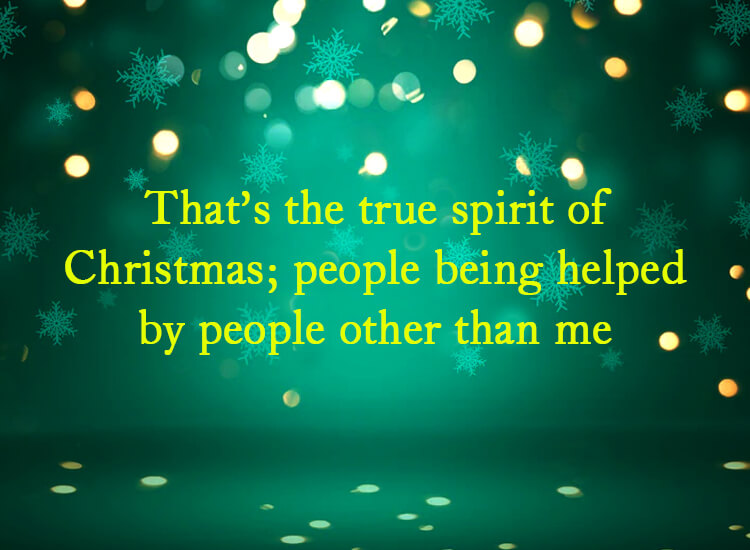 “That’s the true spirit of Christmas; people being helped by people other than me.”