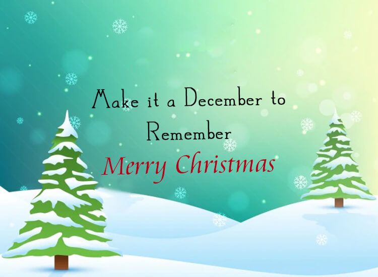 “Make it a December to Remember. Merry Christmas!”