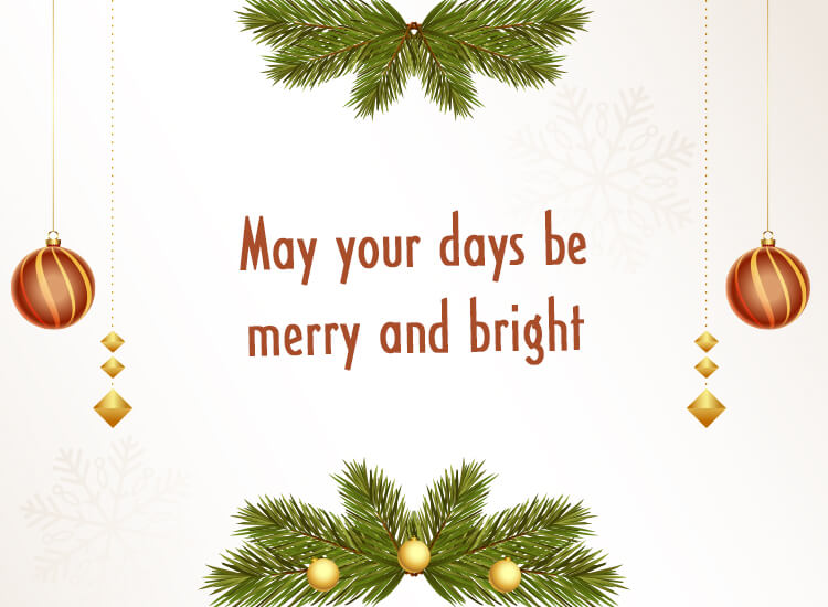 “May your days be merry and bright.”