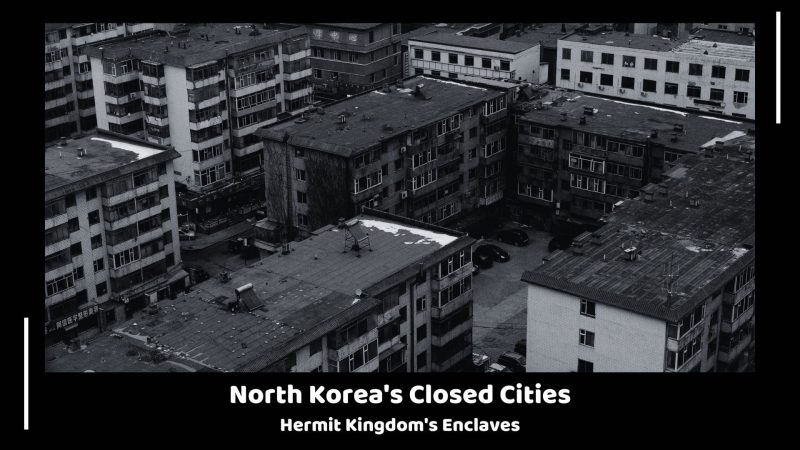 North Korea's Closed Cities - Hermit Kingdom's Enclaves