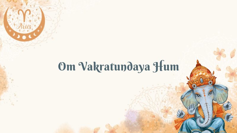 Aries (March 21 - April 19) - Om Vakratundaya Hum