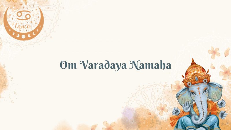 Cancer (June 21 - July 22) - Om Varadaya Namaha
