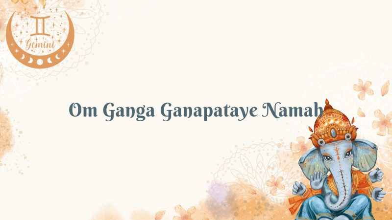 Gemini (May 21 - June 20) - Om Ganga Ganapataye Namah