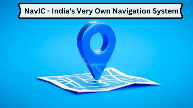 NavIC - India's Very Own Navigation System