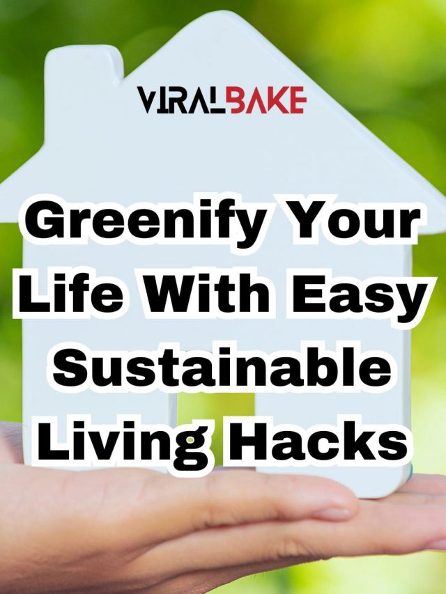 Greenify Your Life With Easy Sustainable Living Hacks