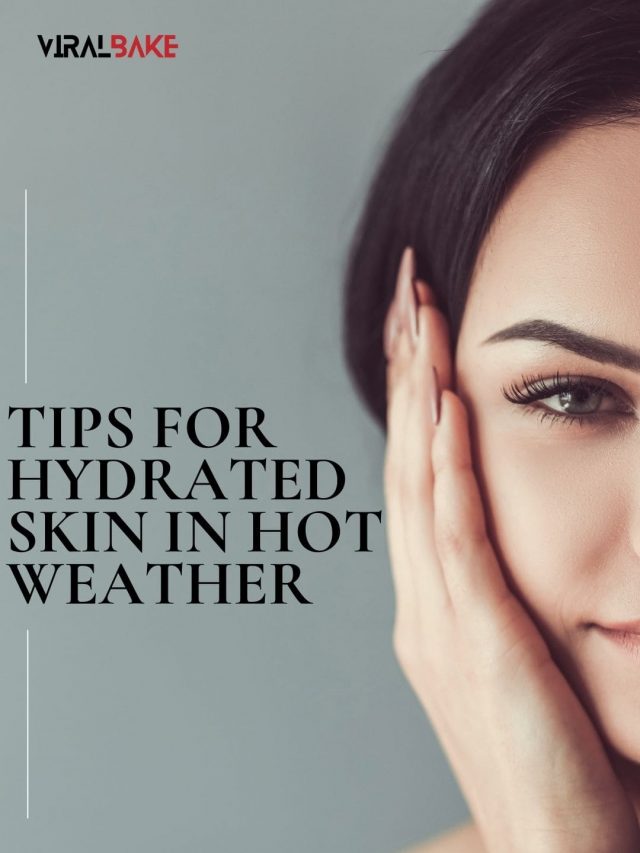 Tips For Hydrated Skin In Hot  Weather