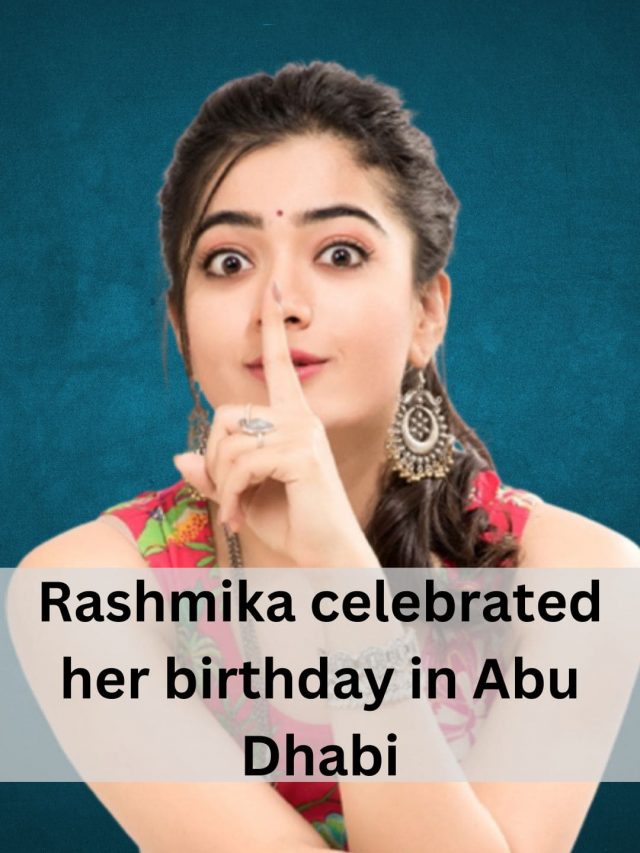 Rashmika celebrated her birthday in Abu Dhabi