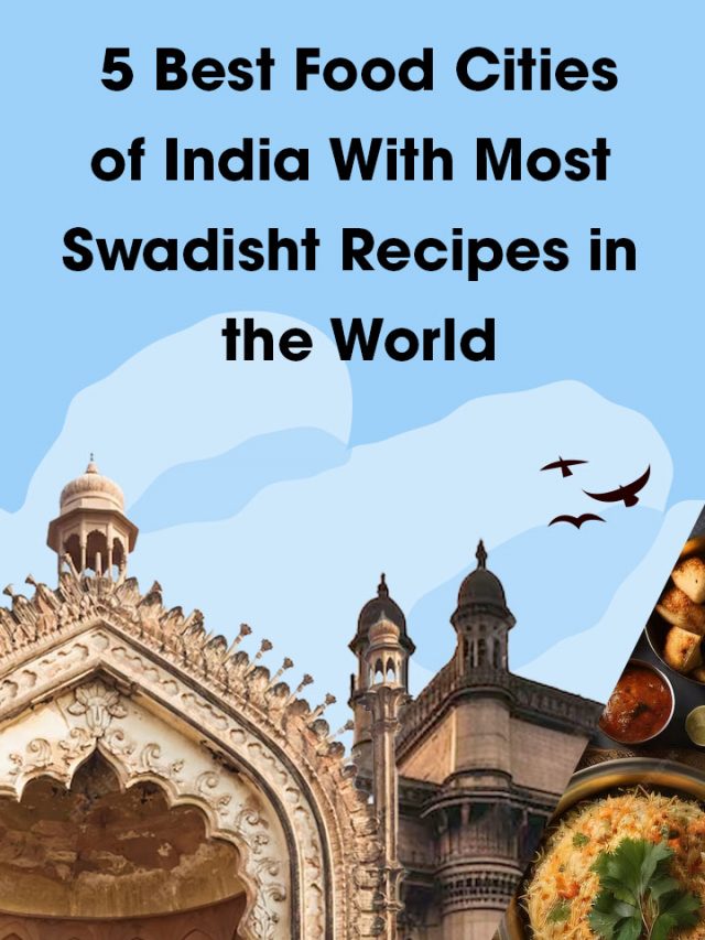 5 Best Food Cities of India With Most Swadisht Recipes in the World